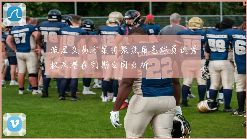 浓眉交易方案将聚焦角色球员选秀权及潜在到期合同分析