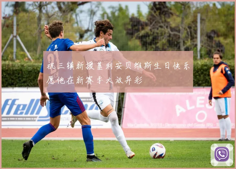 祝三镇新援基利安贝维斯生日快乐愿他在新赛季大放异彩