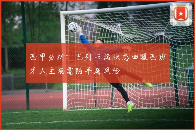 西甲分析：巴列卡诺状态回暖西班牙人主场需防平局风险