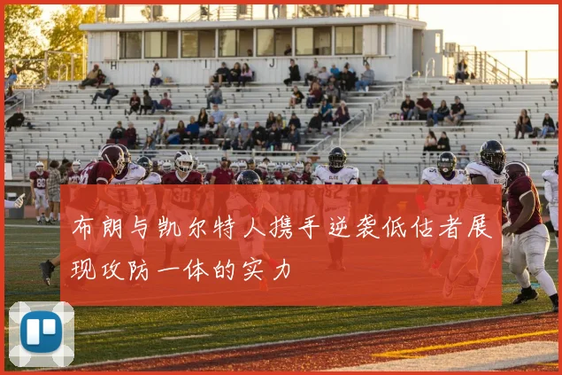 布朗与凯尔特人携手逆袭低估者展现攻防一体的实力