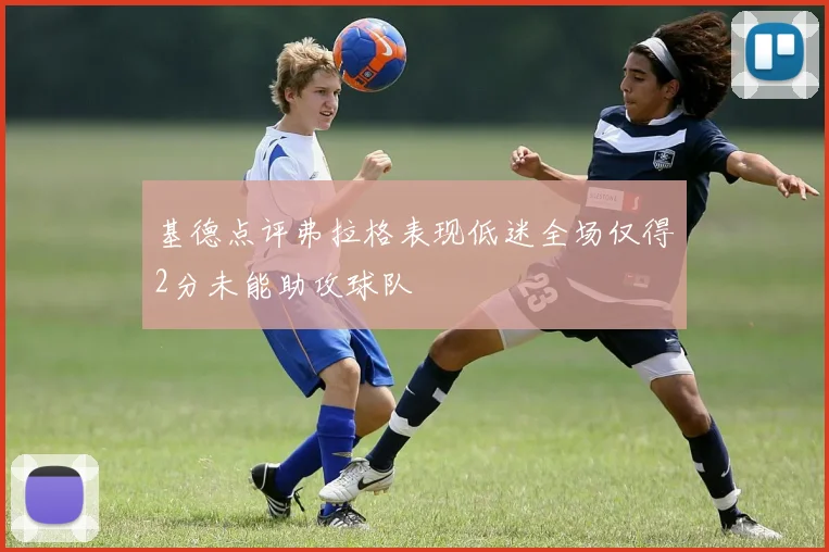 基德点评弗拉格表现低迷全场仅得2分未能助攻球队