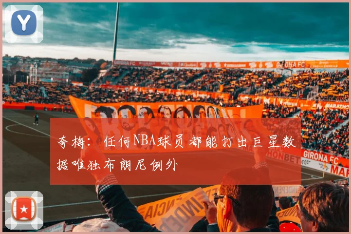 夸梅：任何NBA球员都能打出巨星数据唯独布朗尼例外