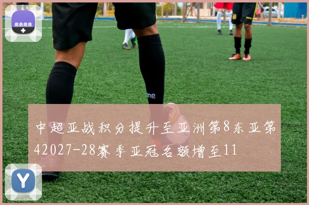 中超亚战积分提升至亚洲第8东亚第42027-28赛季亚冠名额增至11