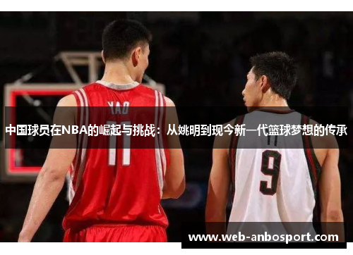 中国球员在NBA的崛起与挑战：从姚明到现今新一代篮球梦想的传承